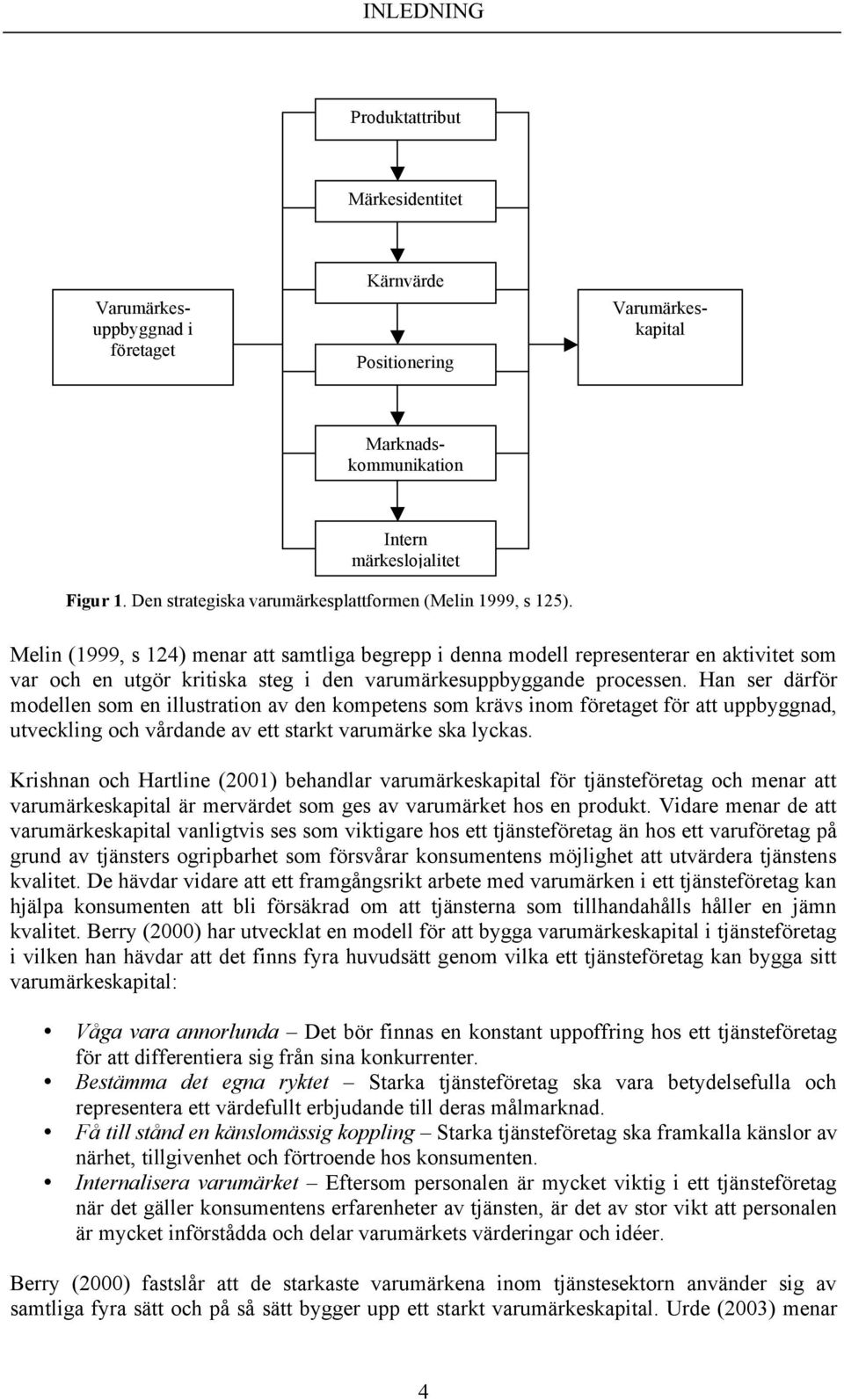 Melin (1999, s 124) menar att samtliga begrepp i denna modell representerar en aktivitet som var och en utgör kritiska steg i den varumärkesuppbyggande processen.