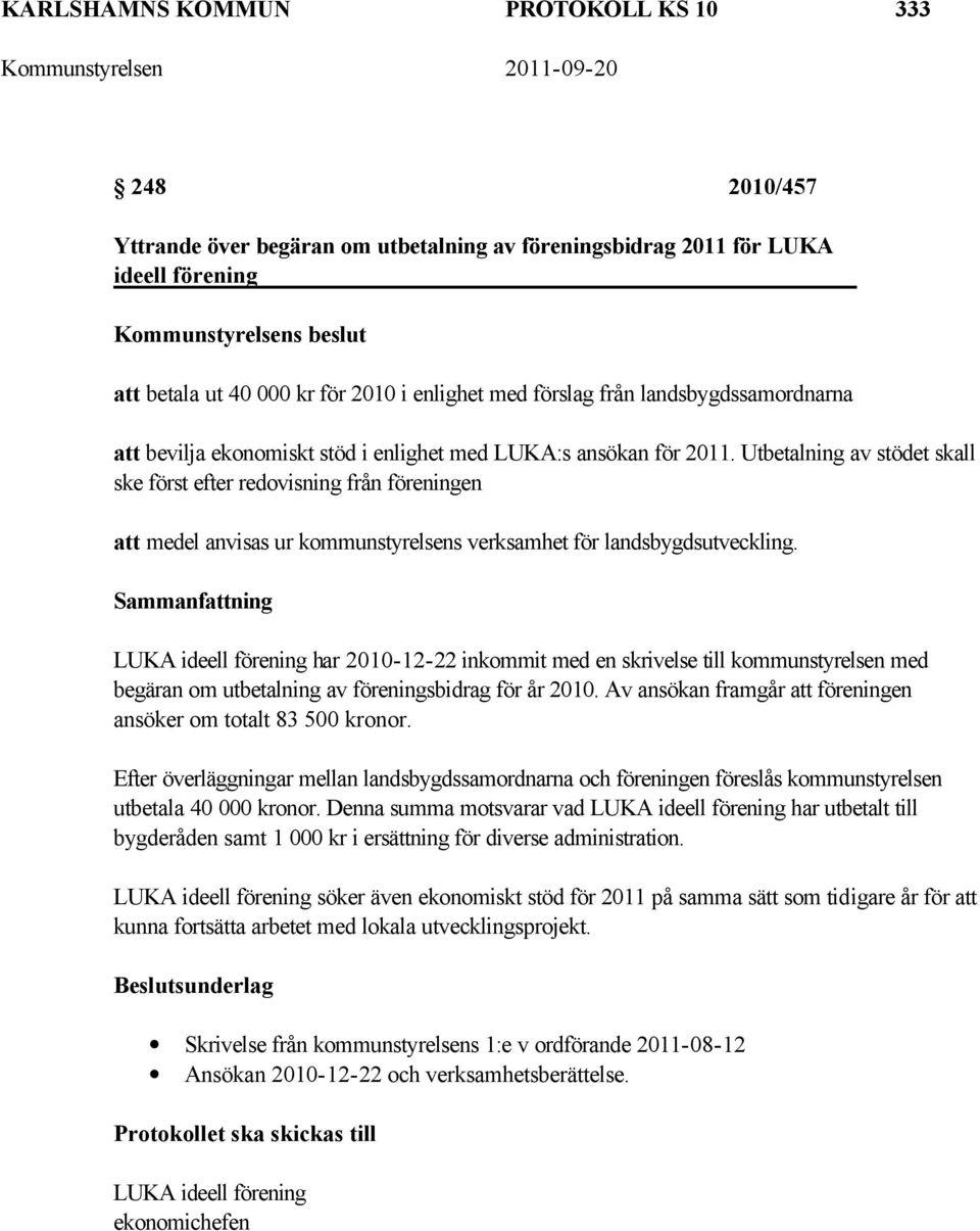 Utbetalning av stödet skall ske först efter redovisning från föreningen att medel anvisas ur kommunstyrelsens verksamhet för landsbygdsutveckling.