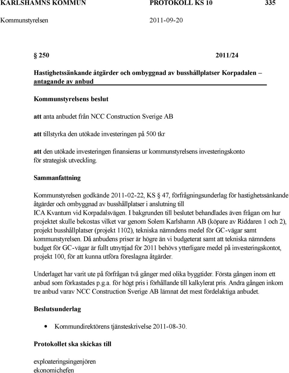 Kommunstyrelsen godkände 2011-02-22, KS 47, förfrågningsunderlag för hastighetssänkande åtgärder och ombyggnad av busshållplatser i anslutning till ICA Kvantum vid Korpadalsvägen.