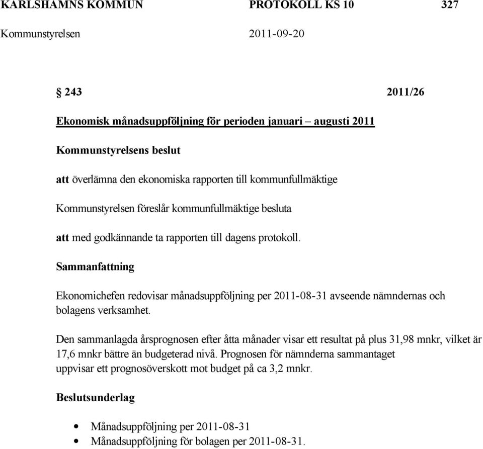 Ekonomichefen redovisar månadsuppföljning per 2011-08-31 avseende nämndernas och bolagens verksamhet.