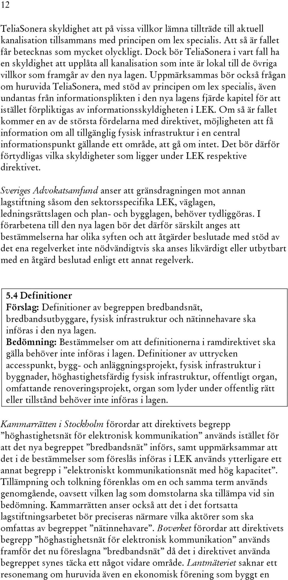 Uppmärksammas bör också frågan om huruvida TeliaSonera, med stöd av principen om lex specialis, även undantas från informationsplikten i den nya lagens fjärde kapitel för att istället förpliktigas av