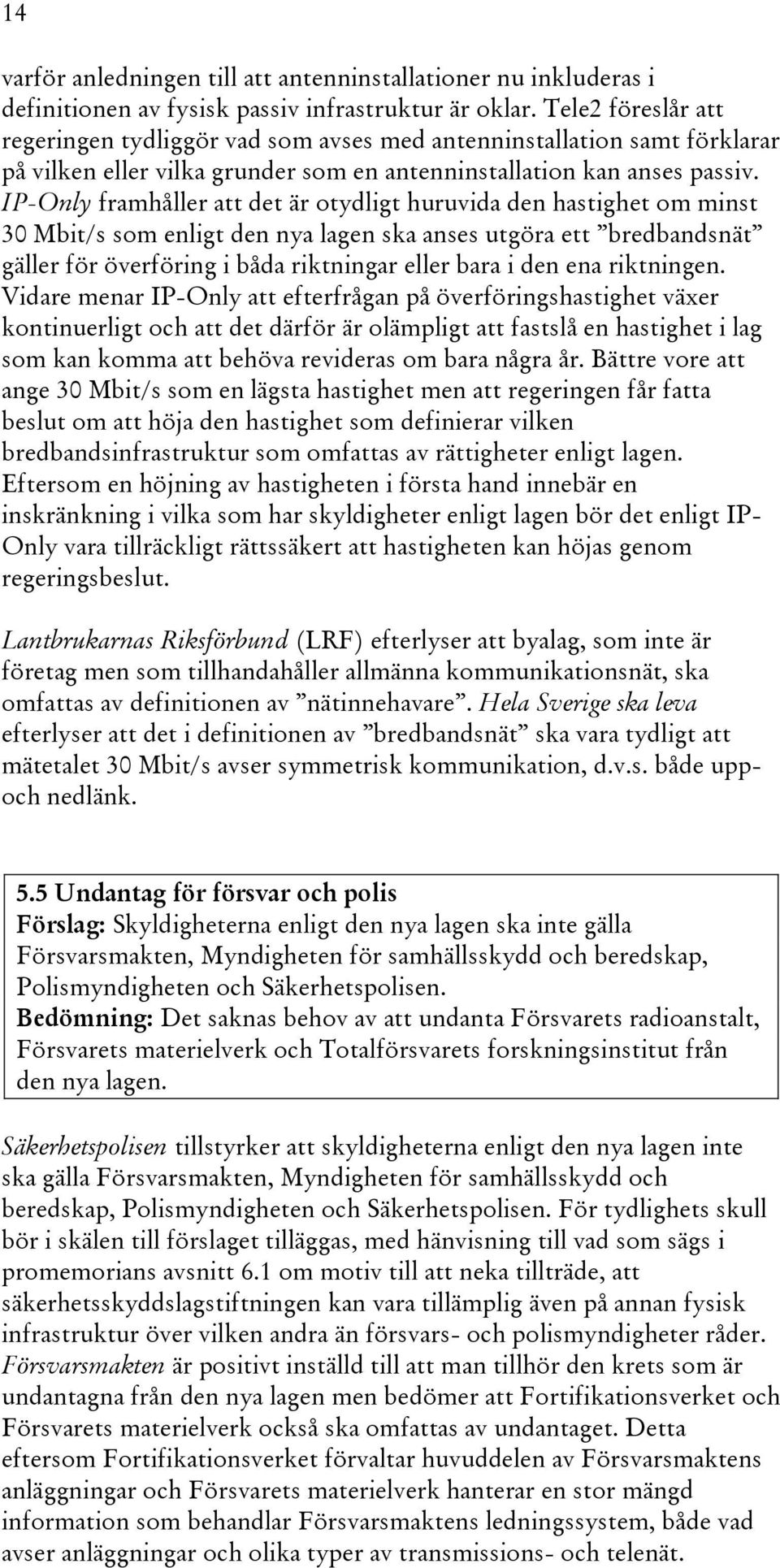 IP-Only framhåller att det är otydligt huruvida den hastighet om minst 30 Mbit/s som enligt den nya lagen ska anses utgöra ett bredbandsnät gäller för överföring i båda riktningar eller bara i den