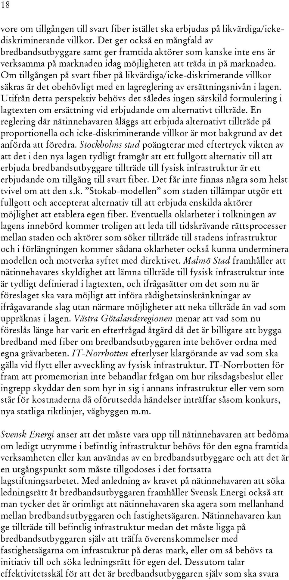 Om tillgången på svart fiber på likvärdiga/icke-diskrimerande villkor säkras är det obehövligt med en lagreglering av ersättningsnivån i lagen.