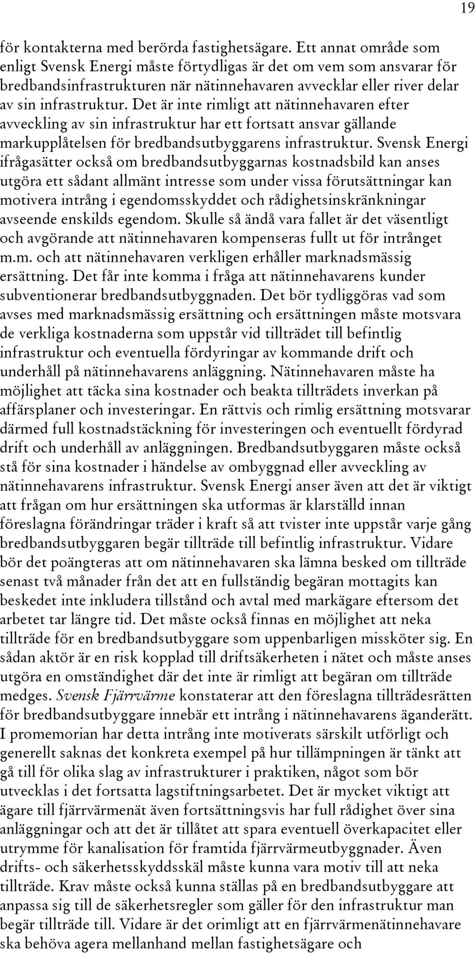 Det är inte rimligt att nätinnehavaren efter avveckling av sin infrastruktur har ett fortsatt ansvar gällande markupplåtelsen för bredbandsutbyggarens infrastruktur.