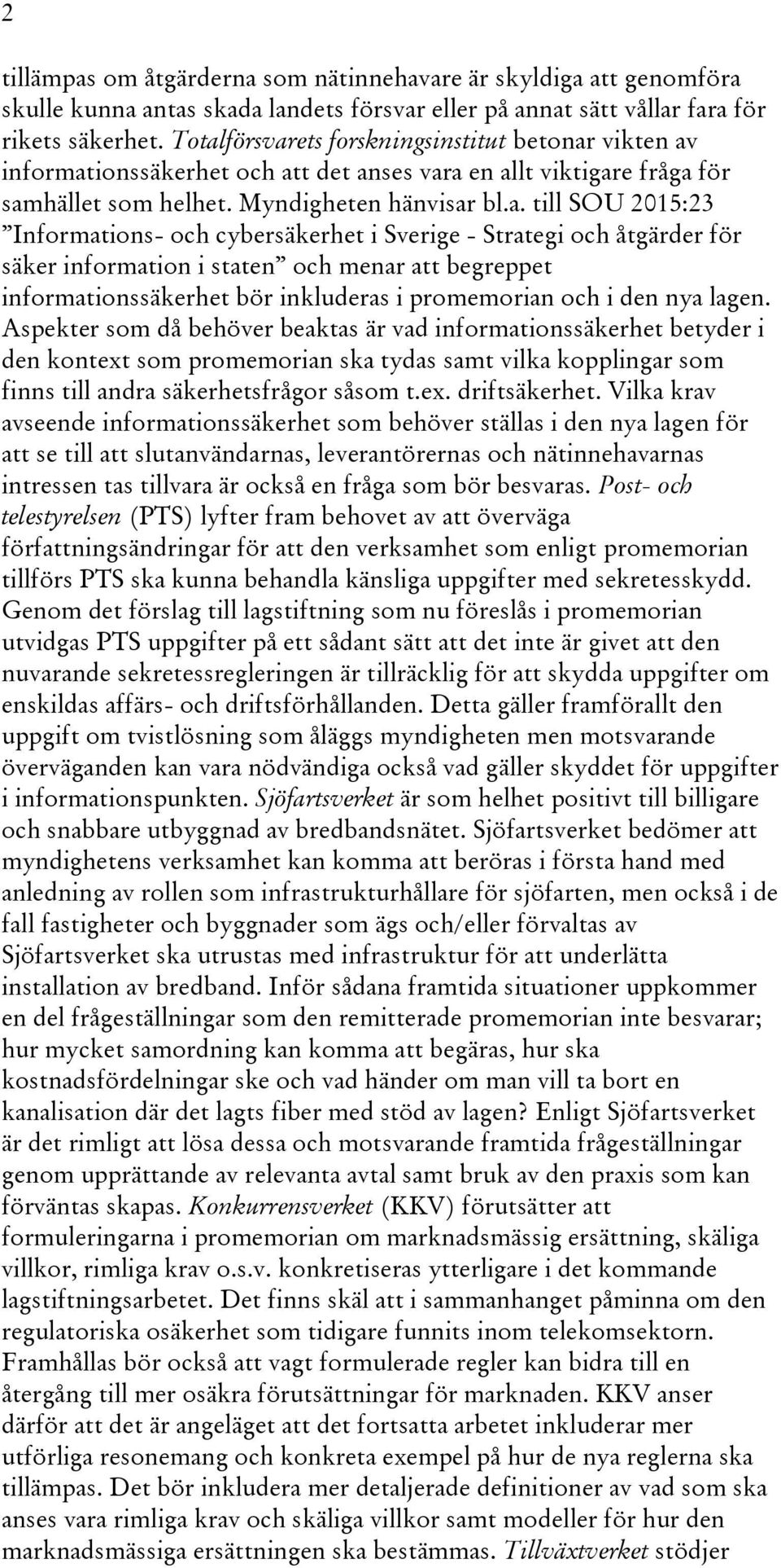 Informations- och cybersäkerhet i Sverige - Strategi och åtgärder för säker information i staten och menar att begreppet informationssäkerhet bör inkluderas i promemorian och i den nya lagen.