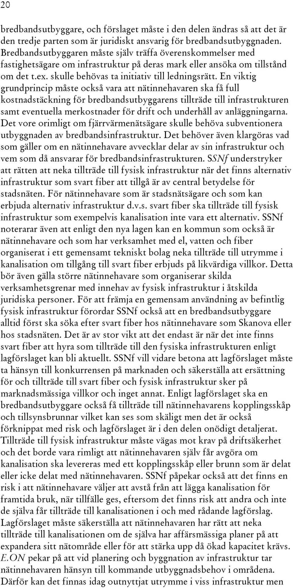 En viktig grundprincip måste också vara att nätinnehavaren ska få full kostnadstäckning för bredbandsutbyggarens tillträde till infrastrukturen samt eventuella merkostnader för drift och underhåll av