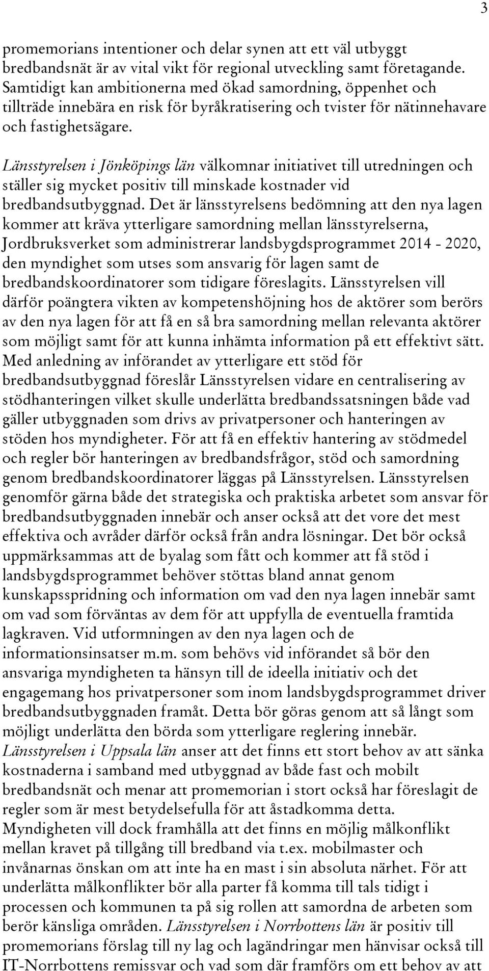 Länsstyrelsen i Jönköpings län välkomnar initiativet till utredningen och ställer sig mycket positiv till minskade kostnader vid bredbandsutbyggnad.