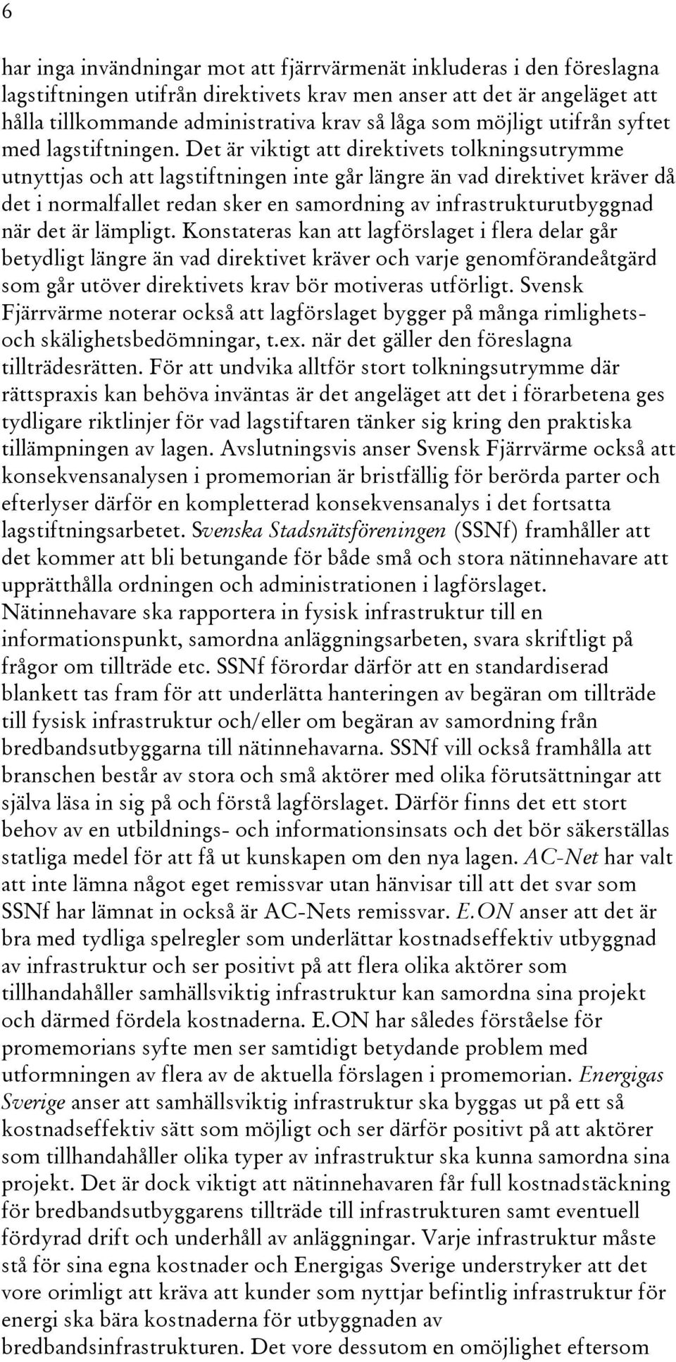 Det är viktigt att direktivets tolkningsutrymme utnyttjas och att lagstiftningen inte går längre än vad direktivet kräver då det i normalfallet redan sker en samordning av infrastrukturutbyggnad när