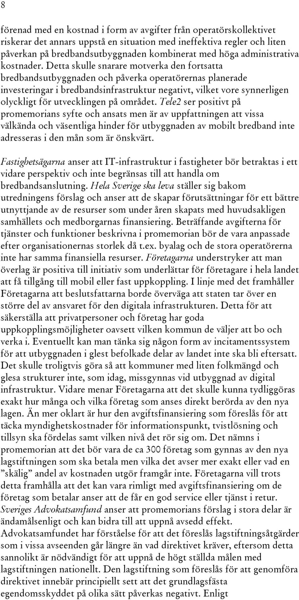 Detta skulle snarare motverka den fortsatta bredbandsutbyggnaden och påverka operatörernas planerade investeringar i bredbandsinfrastruktur negativt, vilket vore synnerligen olyckligt för