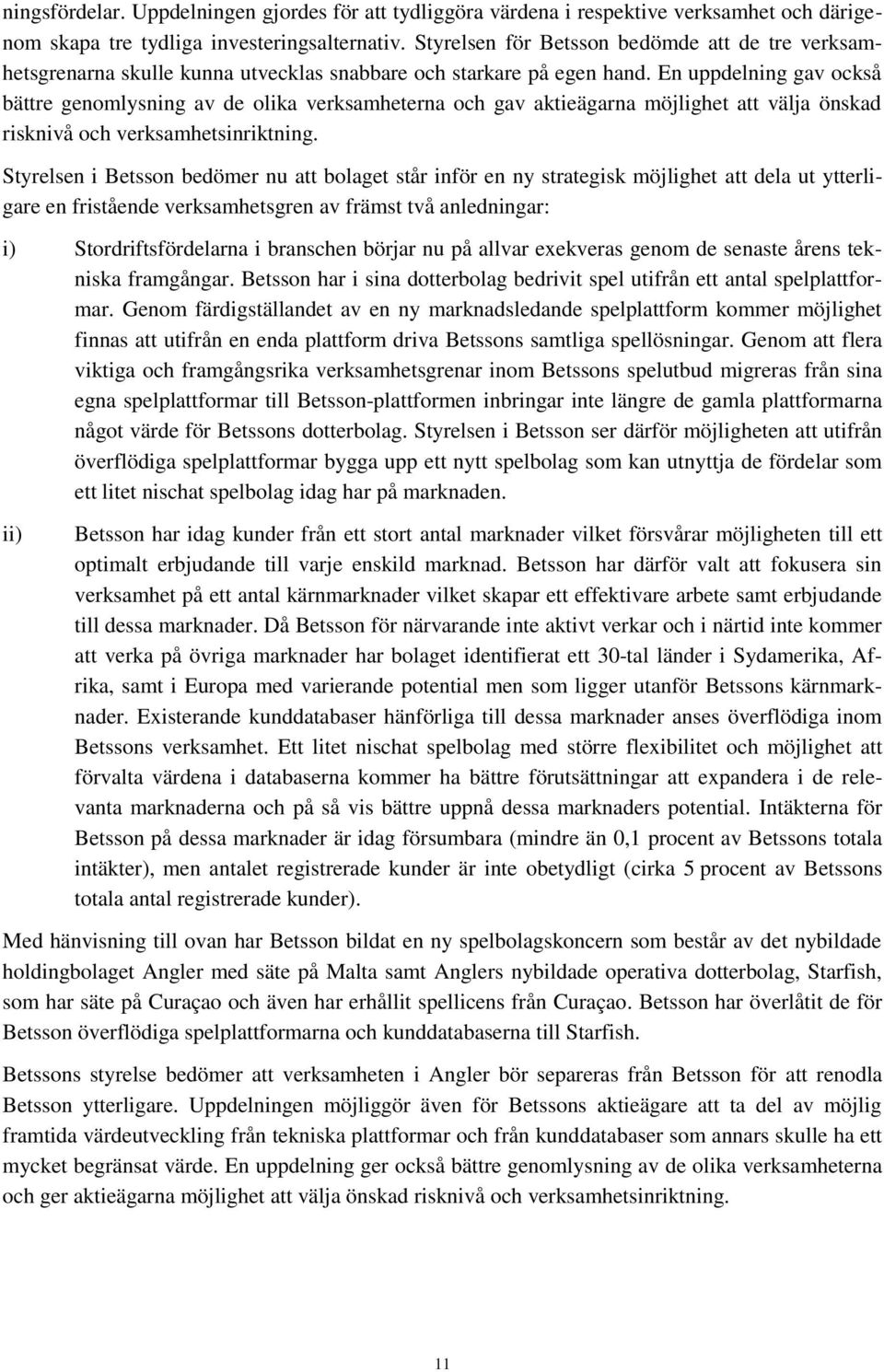 En uppdelning gav också bättre genomlysning av de olika verksamheterna och gav aktieägarna möjlighet att välja önskad risknivå och verksamhetsinriktning.