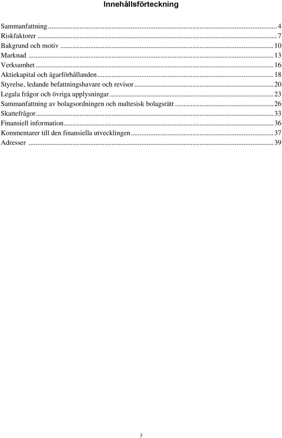 .. 20 Legala frågor och övriga upplysningar... 23 Sammanfattning av bolagsordningen och maltesisk bolagsrätt.