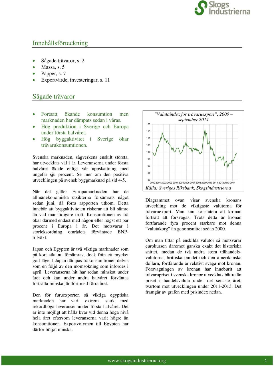 12 115 11 15 Valutaindex för trävaruexport, 2 september 214 Svenska marknaden, sågverkens enskilt största, har utvecklats väl i år.