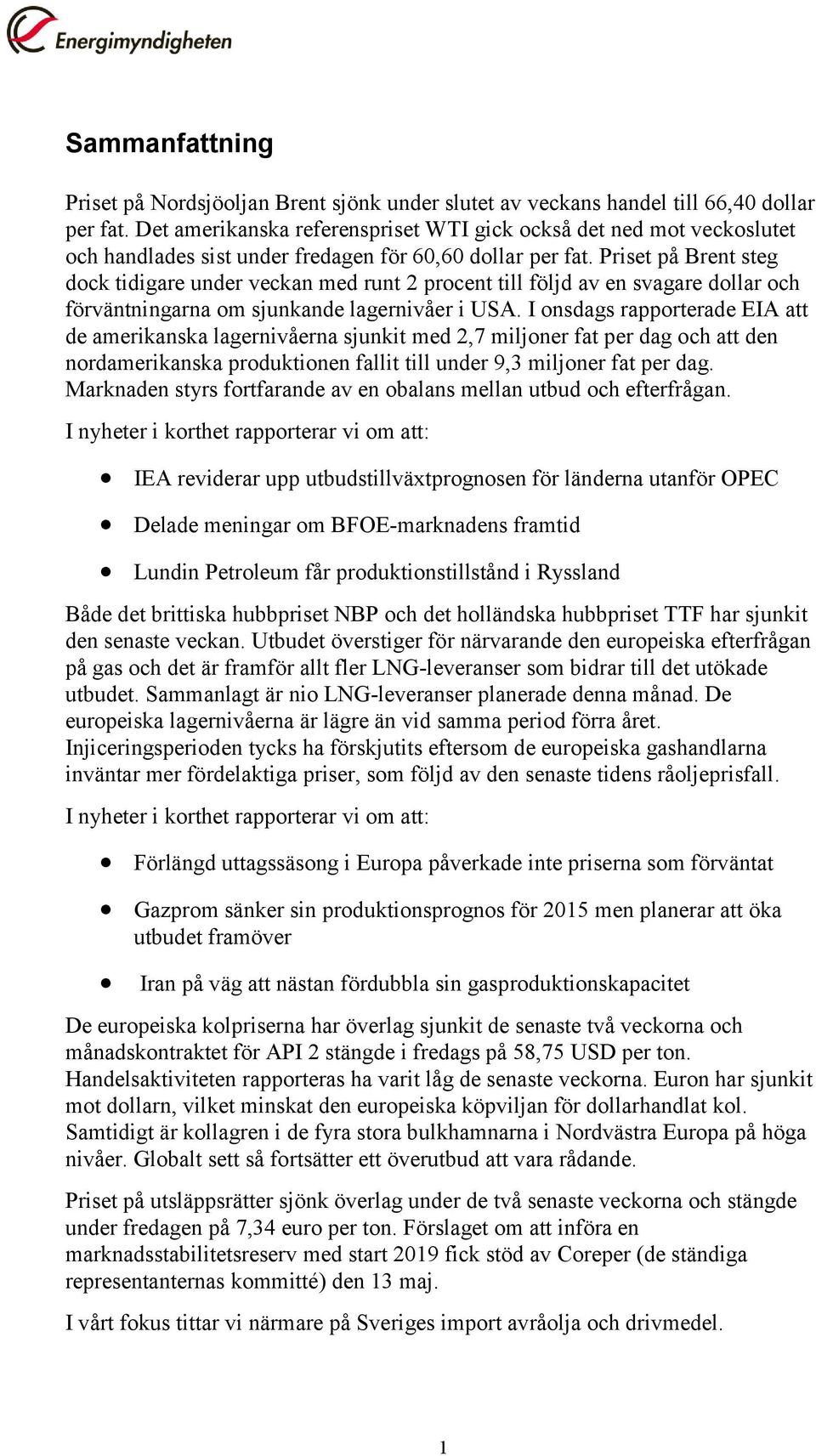 Priset på Brent steg dock tidigare under veckan med runt 2 procent till följd av en svagare dollar och förväntningarna om sjunkande lagernivåer i USA.