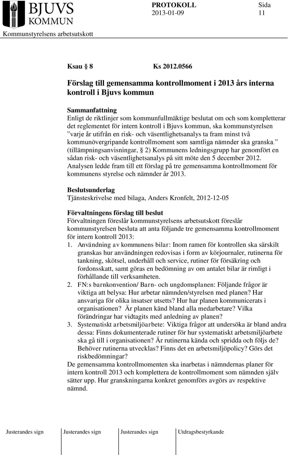 i Bjuvs kommun, ska kommunstyrelsen varje år utifrån en risk- och väsentlighetsanalys ta fram minst två kommunövergripande kontrollmoment som samtliga nämnder ska granska.