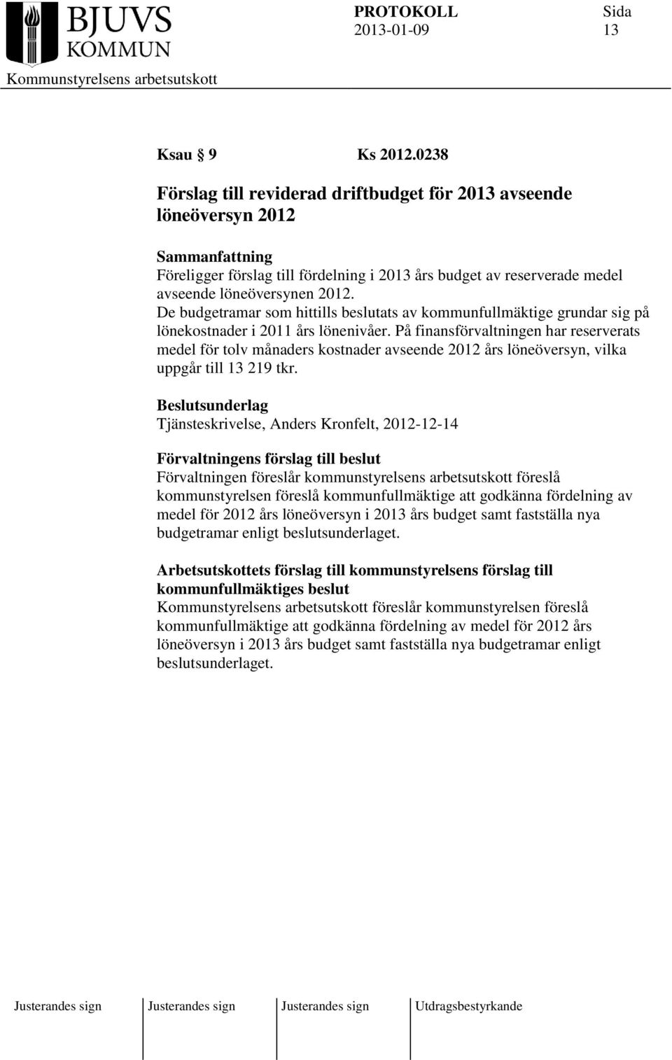 På finansförvaltningen har reserverats medel för tolv månaders kostnader avseende 2012 års löneöversyn, vilka uppgår till 13 219 tkr.