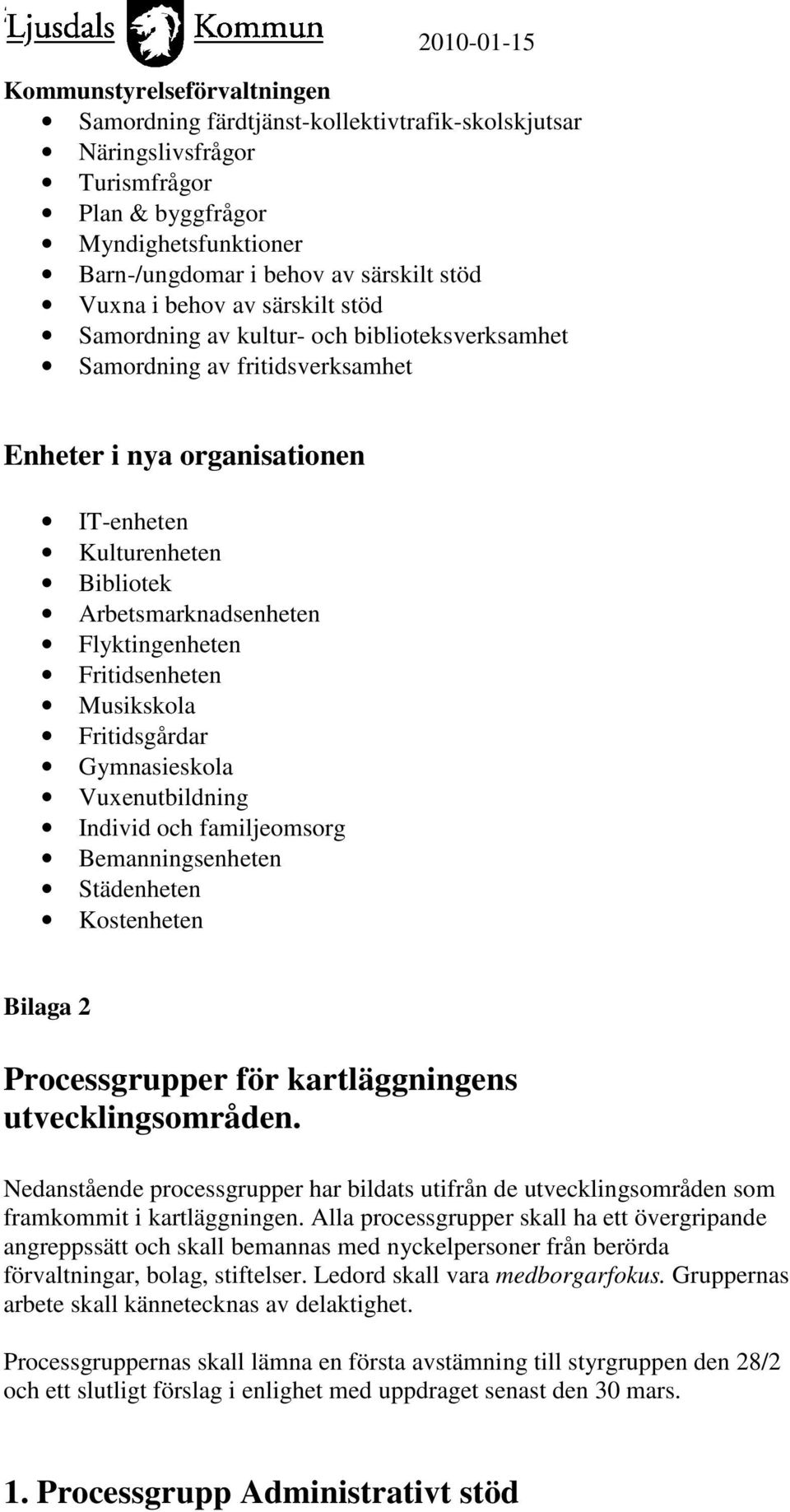 Musikskola Fritidsgårdar Gymnasieskola Vuxenutbildning Individ och familjeomsorg Bemanningsenheten Städenheten Kostenheten Bilaga 2 Processgrupper för kartläggningens utvecklingsområden.