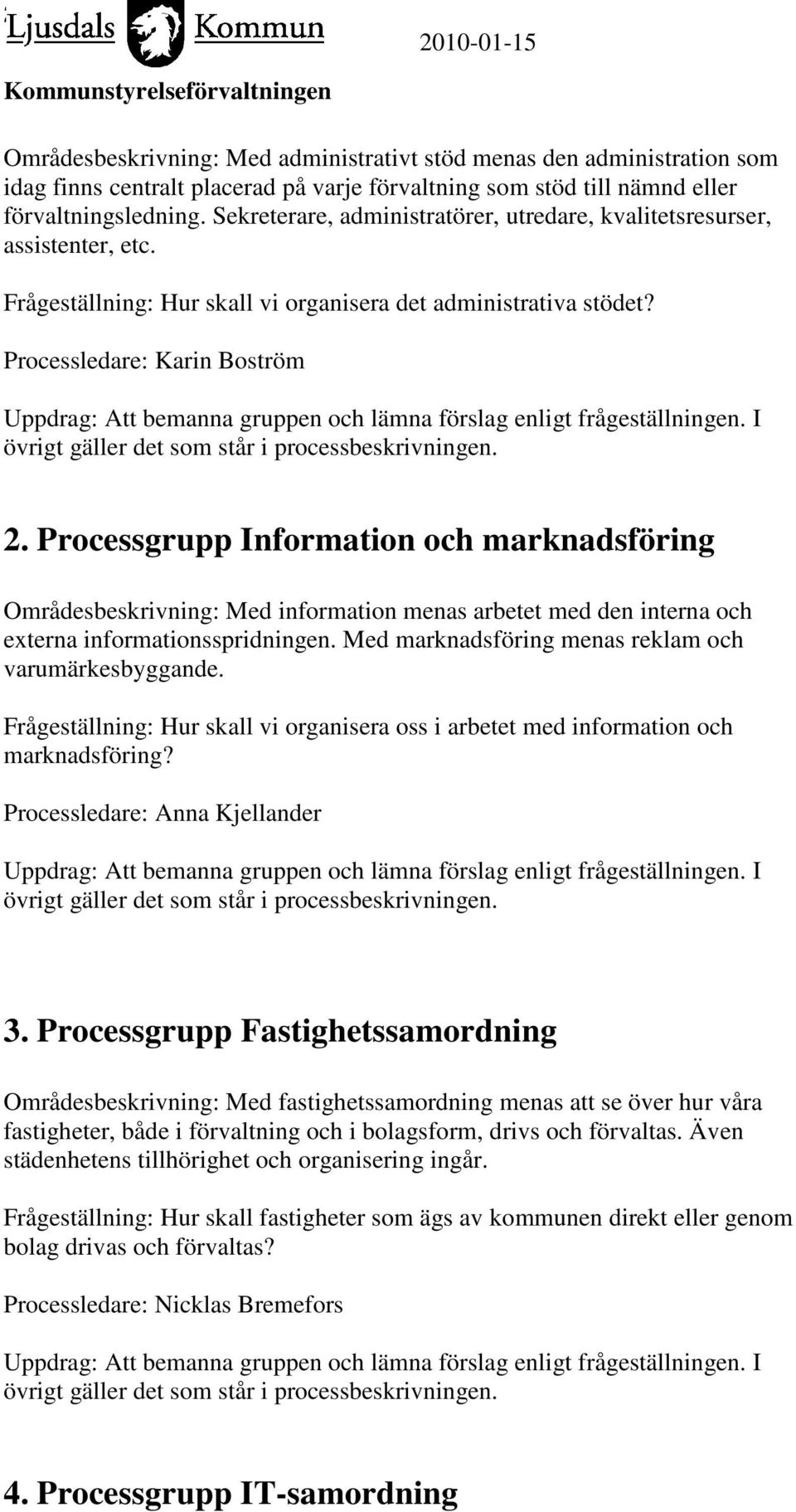 Processgrupp Information och marknadsföring Områdesbeskrivning: Med information menas arbetet med den interna och externa informationsspridningen.