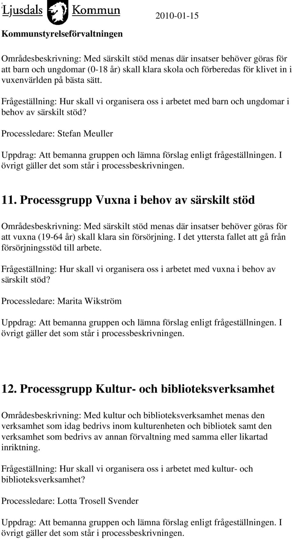 Processgrupp Vuxna i behov av särskilt stöd Områdesbeskrivning: Med särskilt stöd menas där insatser behöver göras för att vuxna (19-64 år) skall klara sin försörjning.