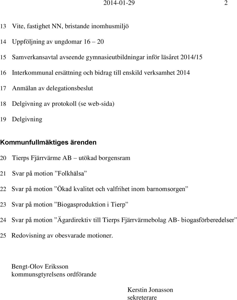 Fjärrvärme AB utökad borgensram 21 Svar på motion Folkhälsa 22 Svar på motion Ökad kvalitet och valfrihet inom barnomsorgen 23 Svar på motion Biogasproduktion i Tierp 24 Svar på