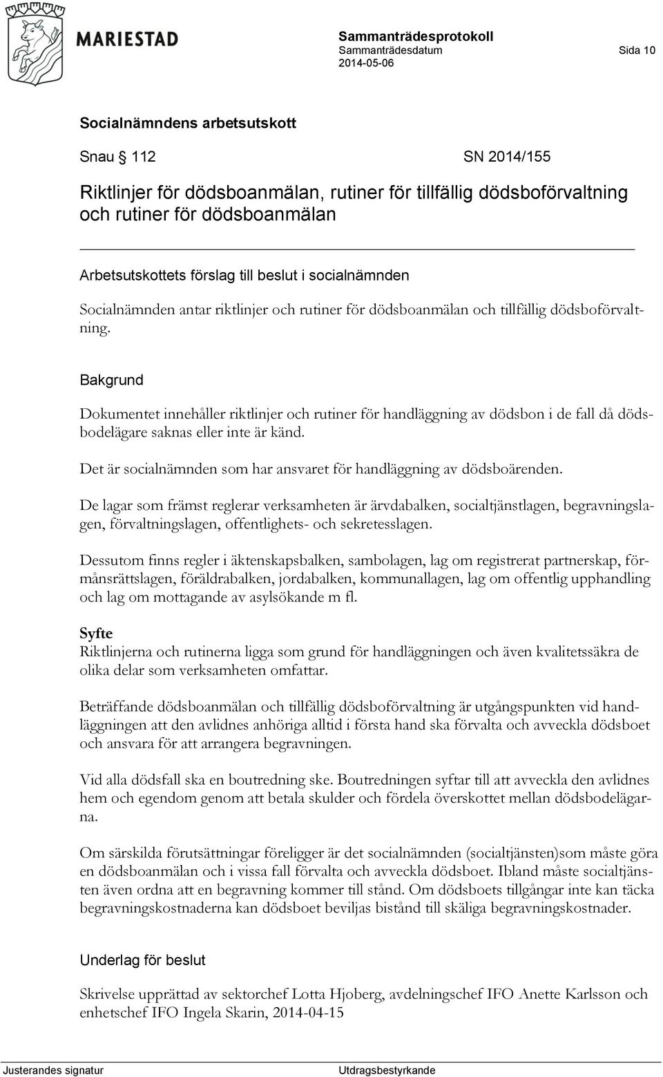 Bakgrund Dokumentet innehåller riktlinjer och rutiner för handläggning av dödsbon i de fall då dödsbodelägare saknas eller inte är känd.