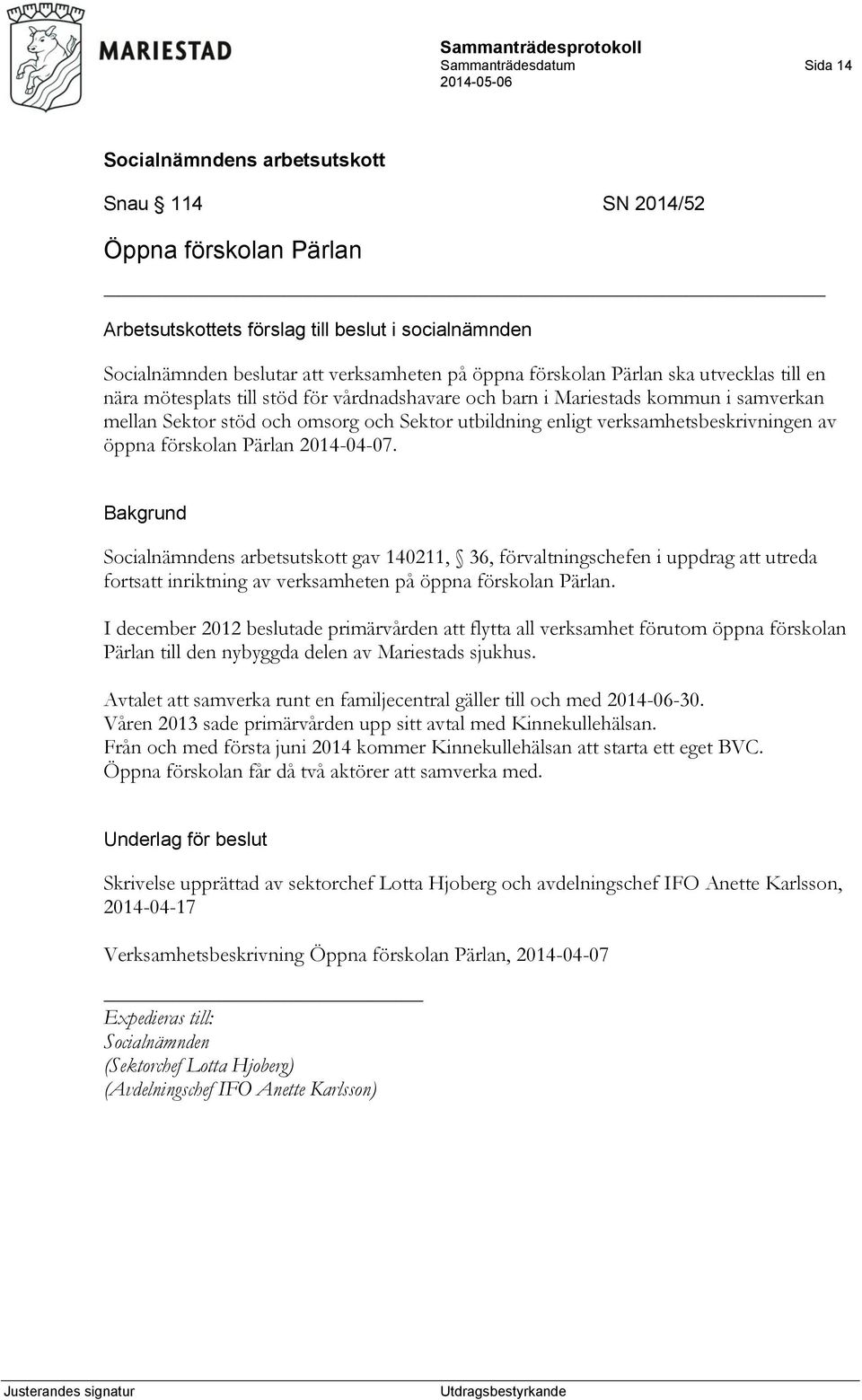 förskolan Pärlan 2014-04-07. Bakgrund gav 140211, 36, förvaltningschefen i uppdrag att utreda fortsatt inriktning av verksamheten på öppna förskolan Pärlan.