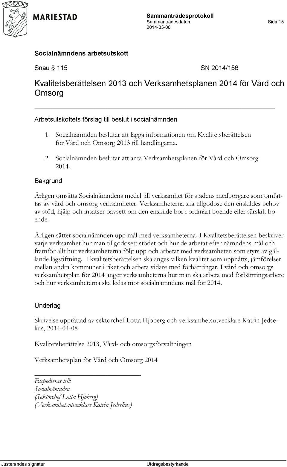 Bakgrund Årligen omsätts Socialnämndens medel till verksamhet för stadens medborgare som omfattas av vård och omsorg verksamheter.