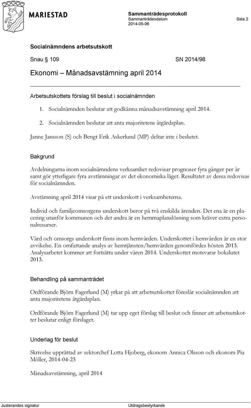 Bakgrund Avdelningarna inom socialnämndens verksamhet redovisar prognoser fyra gånger per år samt gör ytterligare fyra avstämningar av det ekonomiska läget.