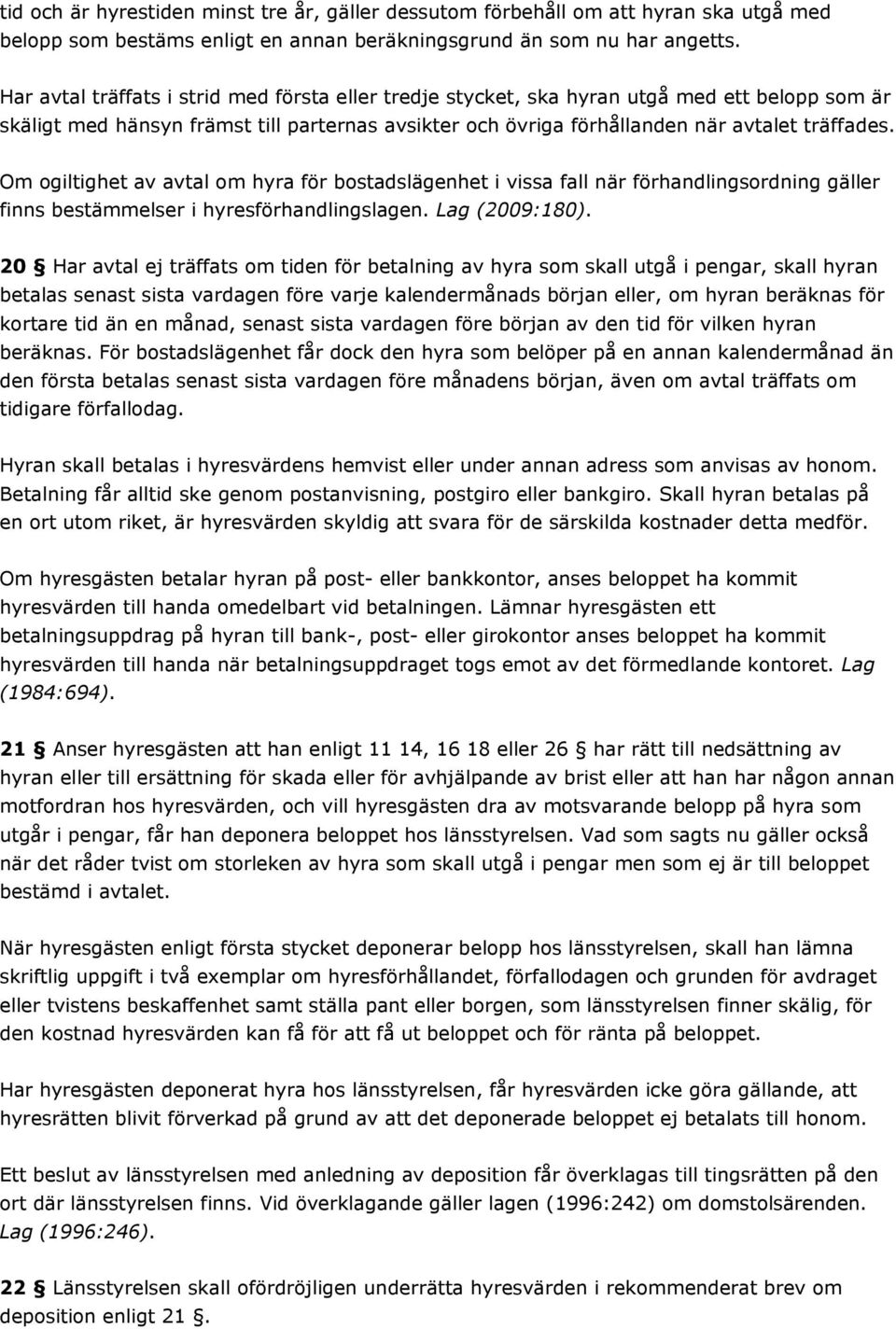 Om ogiltighet av avtal om hyra för bostadslägenhet i vissa fall när förhandlingsordning gäller finns bestämmelser i hyresförhandlingslagen. Lag (2009:180).