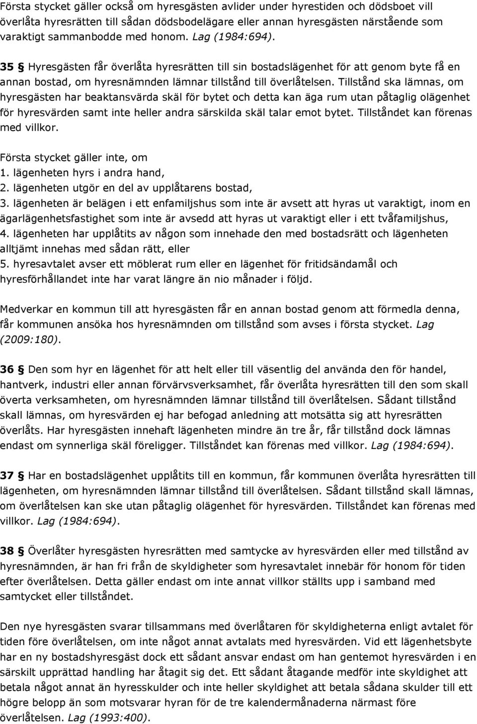 Tillstånd ska lämnas, om hyresgästen har beaktansvärda skäl för bytet och detta kan äga rum utan påtaglig olägenhet för hyresvärden samt inte heller andra särskilda skäl talar emot bytet.