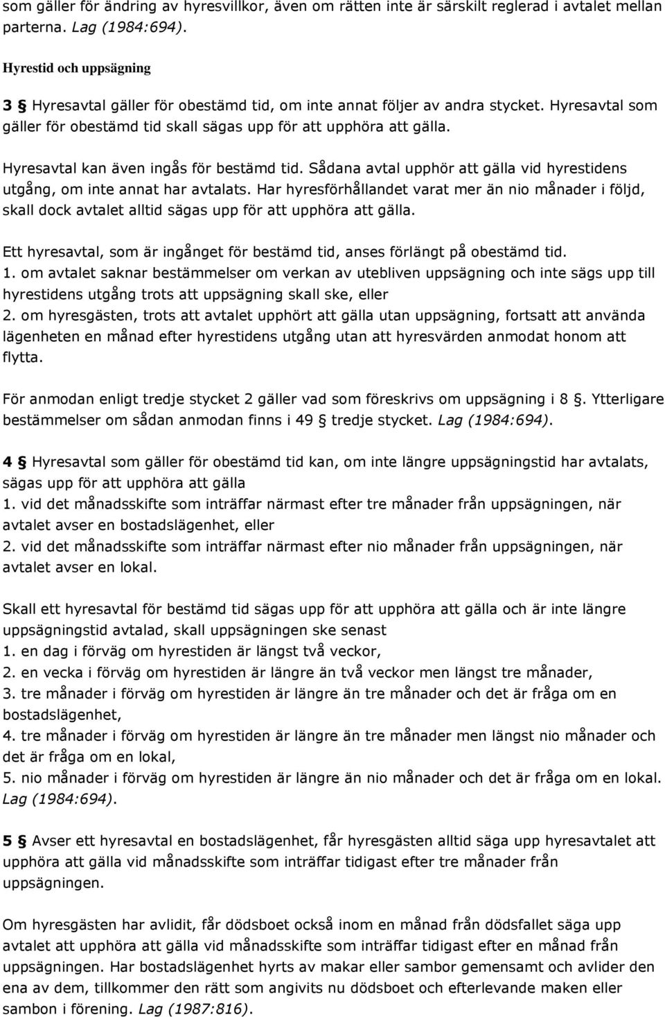 Hyresavtal kan även ingås för bestämd tid. Sådana avtal upphör att gälla vid hyrestidens utgång, om inte annat har avtalats.