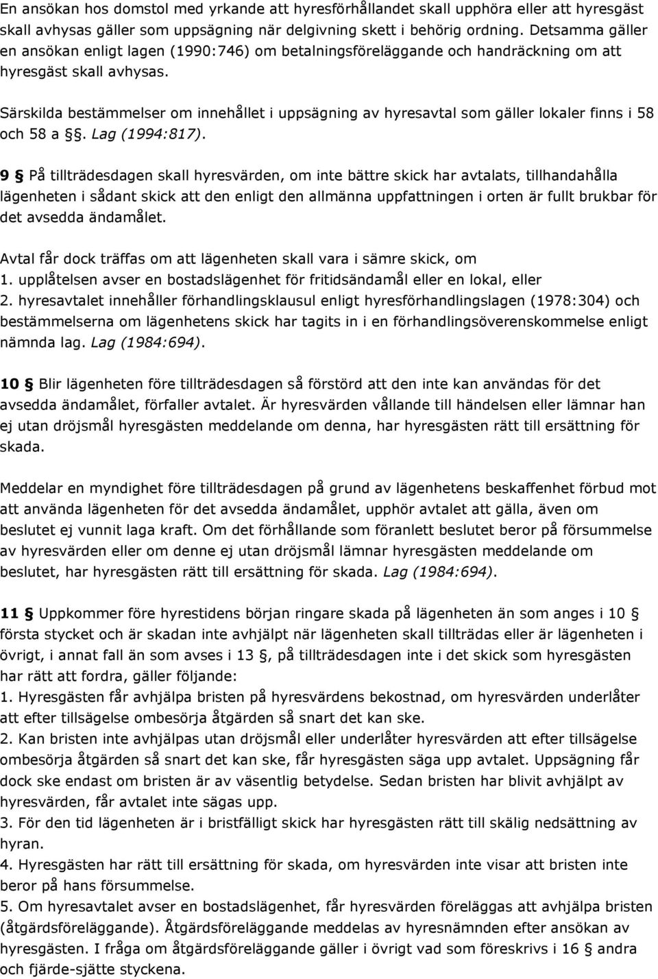 Särskilda bestämmelser om innehållet i uppsägning av hyresavtal som gäller lokaler finns i 58 och 58 a. Lag (1994:817).