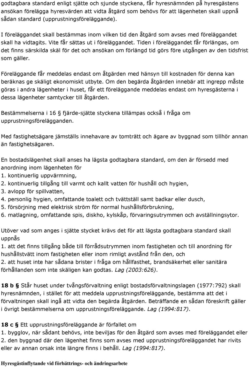 Tiden i föreläggandet får förlängas, om det finns särskilda skäl för det och ansökan om förlängd tid görs före utgången av den tidsfrist som gäller.