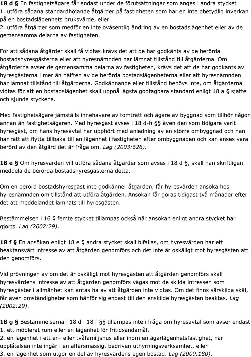 utföra åtgärder som medför en inte oväsentlig ändring av en bostadslägenhet eller av de gemensamma delarna av fastigheten.