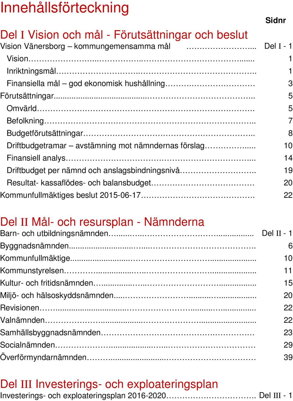 .. 14 Driftbudget per nämnd och anslagsbindningsnivå.. 19 Resultat- kassaflödes- och balansbudget 20 Kommunfullmäktiges beslut 2015-06-17.