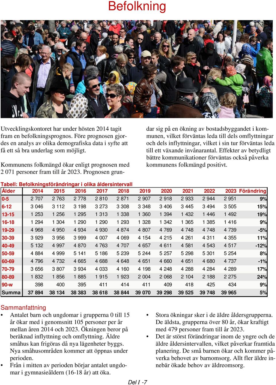 Prognosen grundar sig på en ökning av bostadsbyggandet i kommunen, vilket förväntas leda till dels omflyttningar och dels inflyttningar, vilket i sin tur förväntas leda till ett växande invånarantal.
