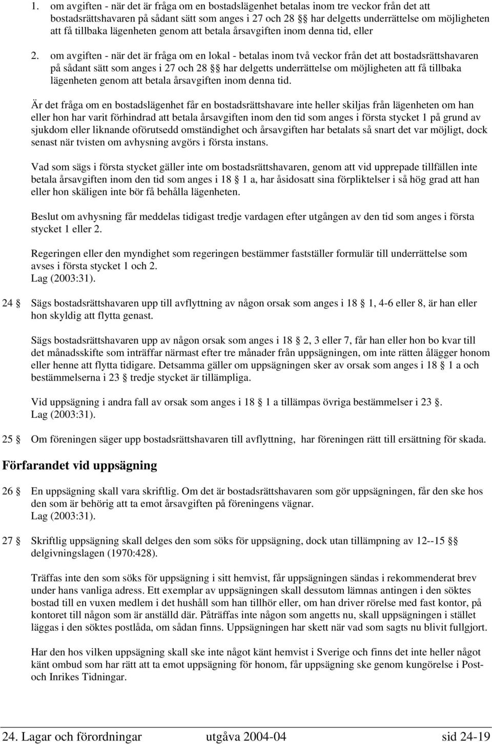 om avgiften - när det är fråga om en lokal - betalas inom två veckor från det att bostadsrättshavaren på sådant sätt som anges i 27 och 28 har delgetts underrättelse om möjligheten att få tillbaka