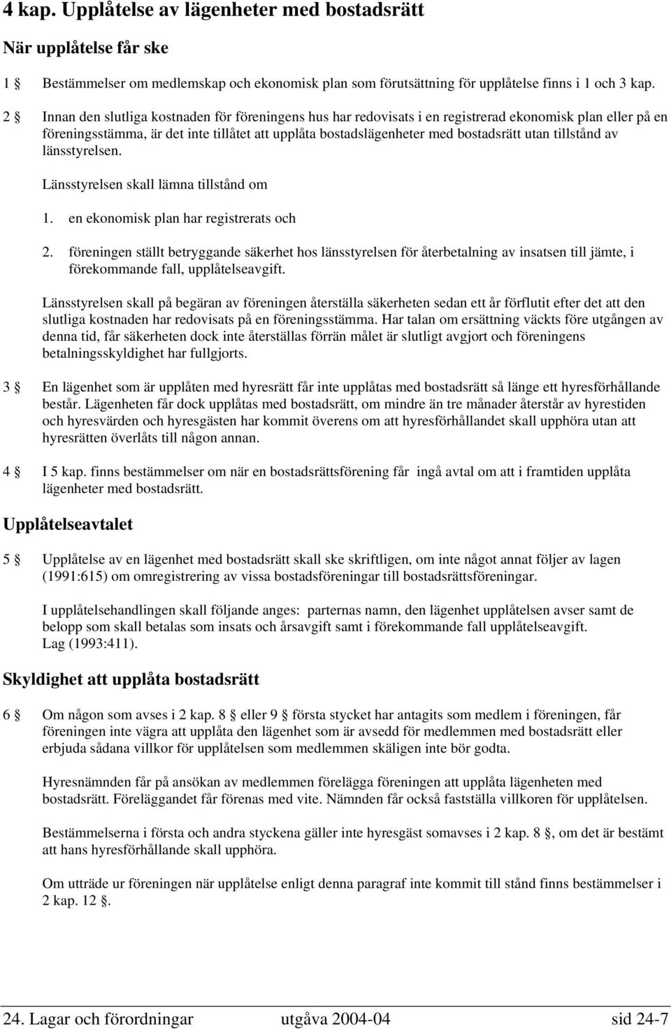 tillstånd av länsstyrelsen. Länsstyrelsen skall lämna tillstånd om 1. en ekonomisk plan har registrerats och 2.