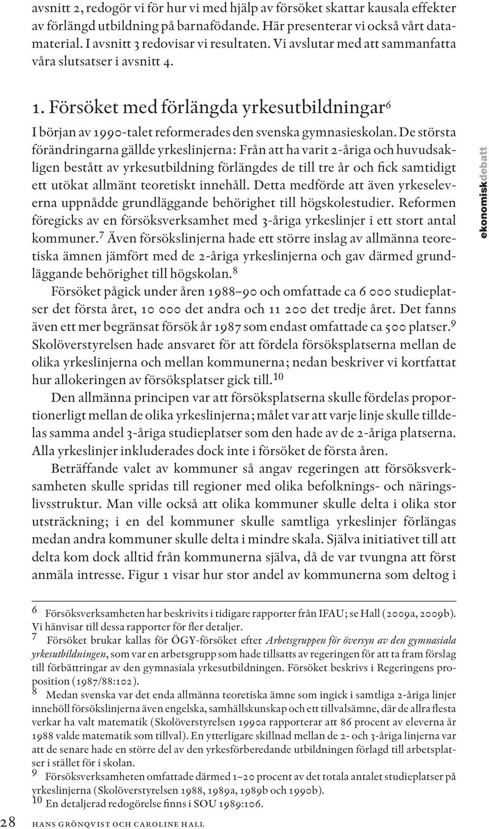 De största förändringarna gällde yrkeslinjerna: Från att ha varit 2-åriga och huvudsakligen bestått av yrkesutbildning förlängdes de till tre år och fick samtidigt ett utökat allmänt teoretiskt