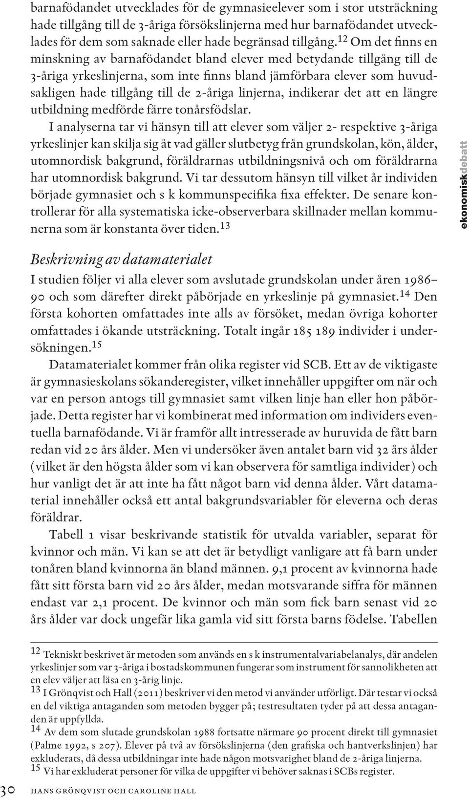 12 Om det finns en minskning av barnafödandet bland elever med betydande tillgång till de 3-åriga yrkeslinjerna, som inte finns bland jämförbara elever som huvudsakligen hade tillgång till de 2-åriga