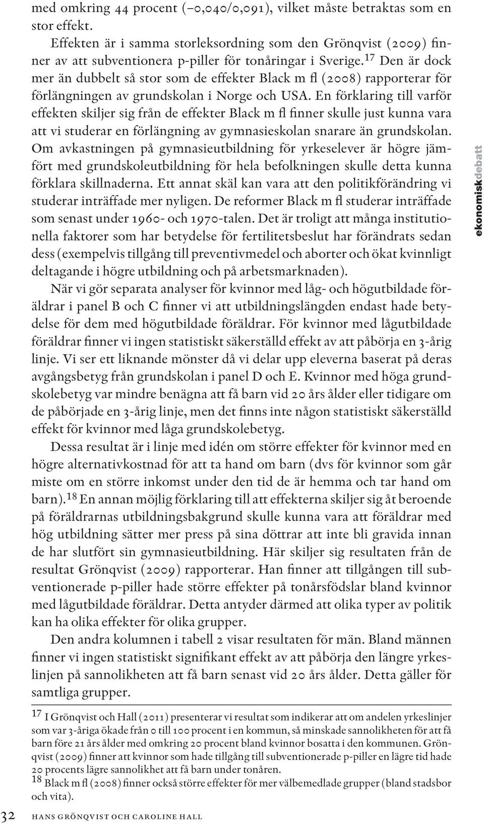 17 Den är dock mer än dubbelt så stor som de effekter Black m fl (2008) rapporterar för förlängningen av grundskolan i Norge och USA.