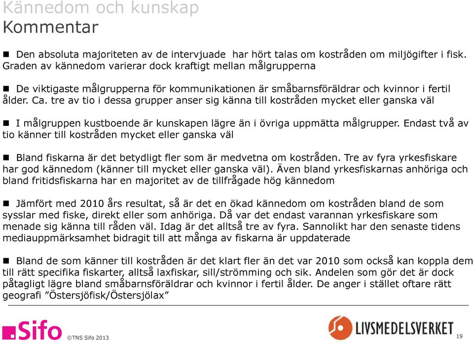 tre av tio i dessa grupper anser sig känna till kostråden mycket eller ganska väl I målgruppen kustboende är kunskapen lägre än i övriga uppmätta målgrupper.