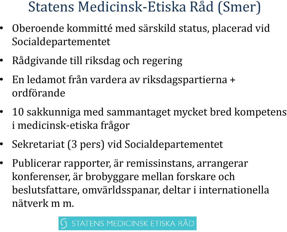 bred kompetens i medicinsk-etiska frågor Sekretariat (3 pers) vid Socialdepartementet Publicerar rapporter, är