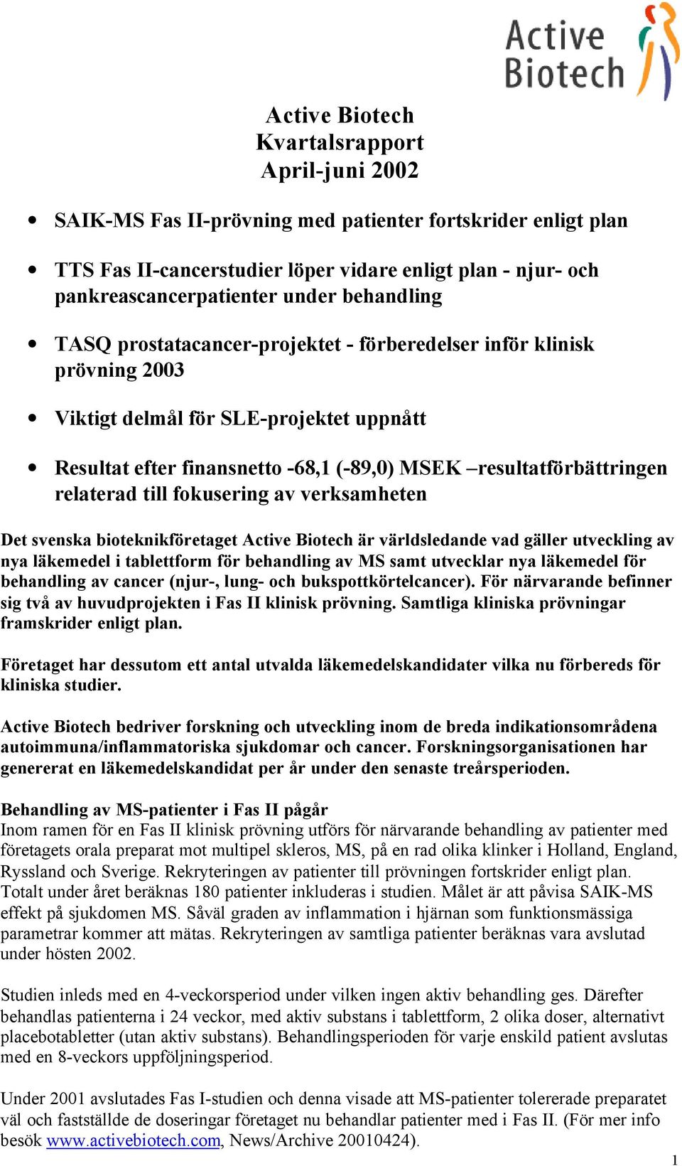 relaterad till fokusering av verksamheten Det svenska bioteknikföretaget Active Biotech är världsledande vad gäller utveckling av nya läkemedel i tablettform för behandling av MS samt utvecklar nya