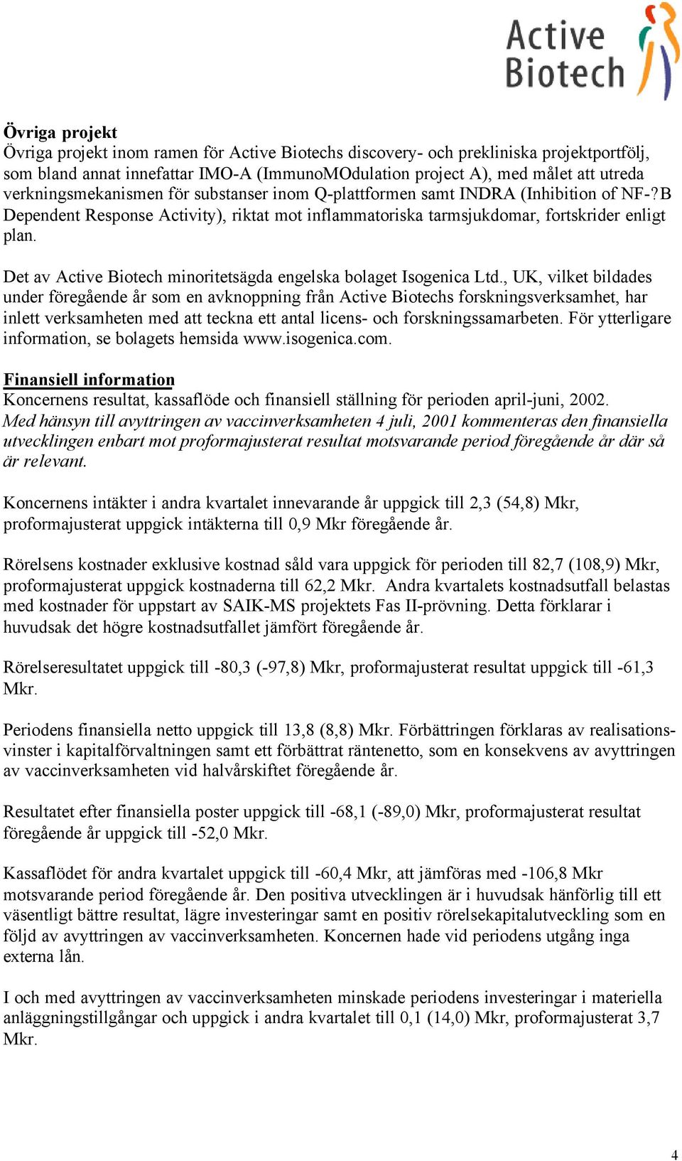 Det av Active Biotech minoritetsägda engelska bolaget Isogenica Ltd.