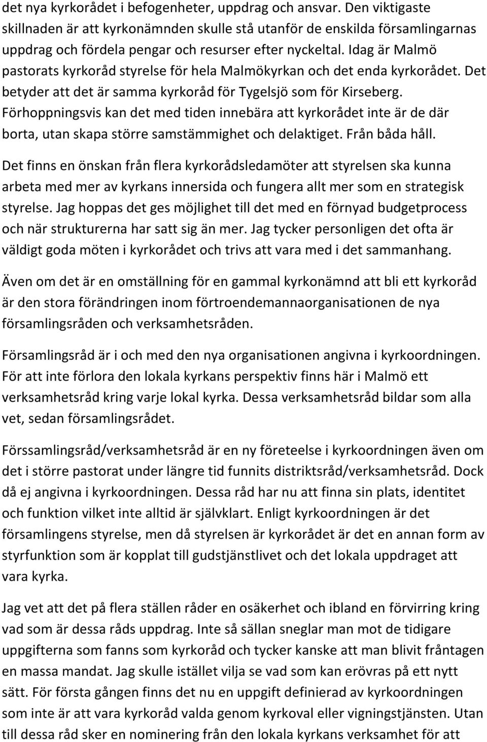 Idag är Malmö pastorats kyrkoråd styrelse för hela Malmökyrkan och det enda kyrkorådet. Det betyder att det är samma kyrkoråd för Tygelsjö som för Kirseberg.