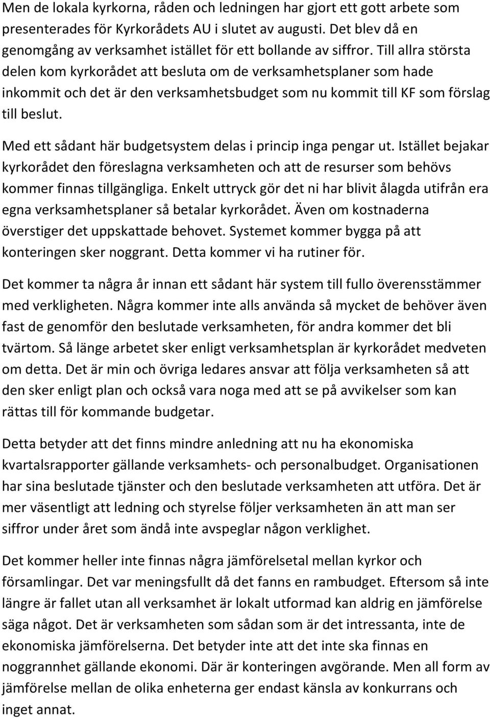 Till allra största delen kom kyrkorådet att besluta om de verksamhetsplaner som hade inkommit och det är den verksamhetsbudget som nu kommit till KF som förslag till beslut.