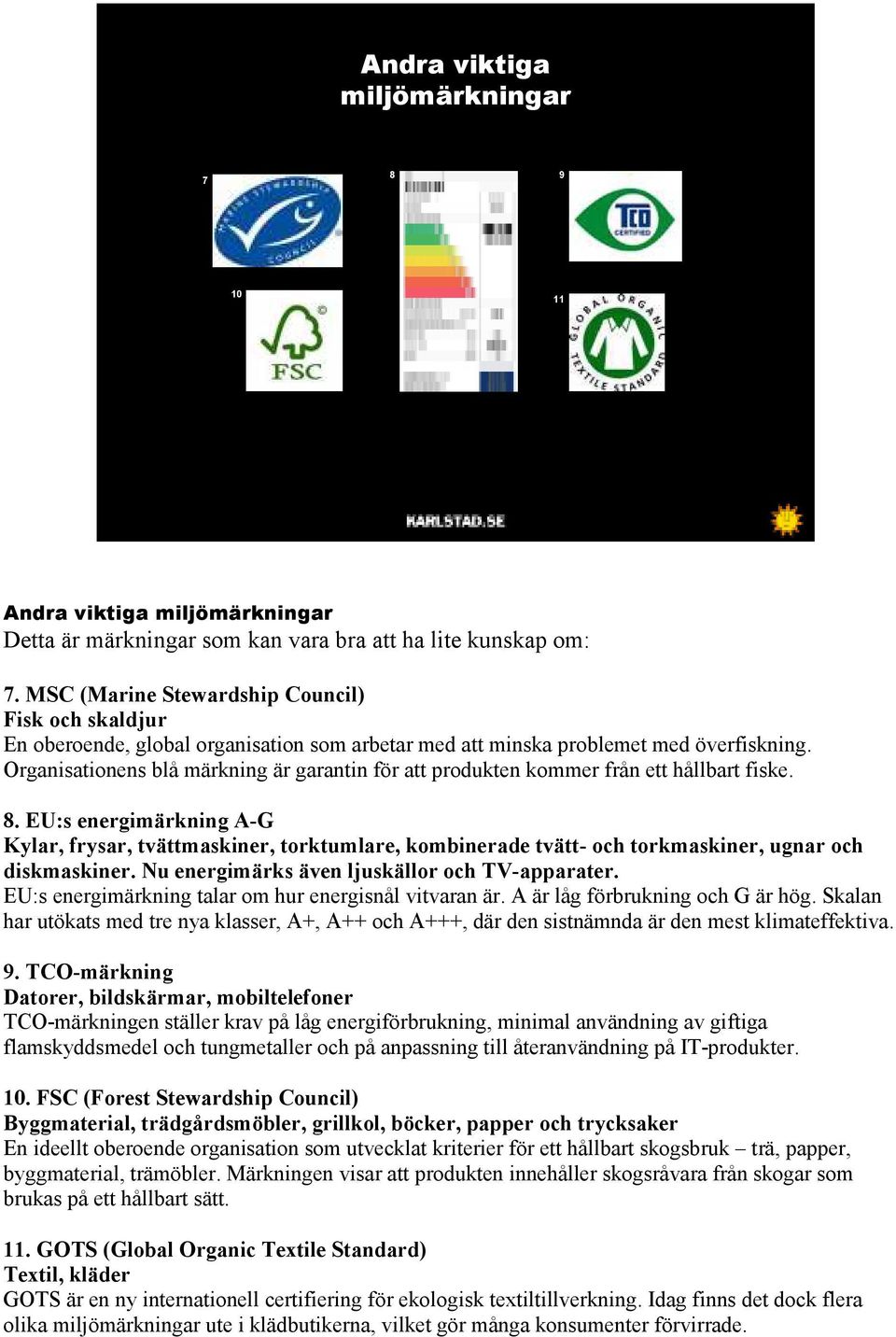 Organisationens blå märkning är garantin för att produkten kommer från ett hållbart fiske. 8.