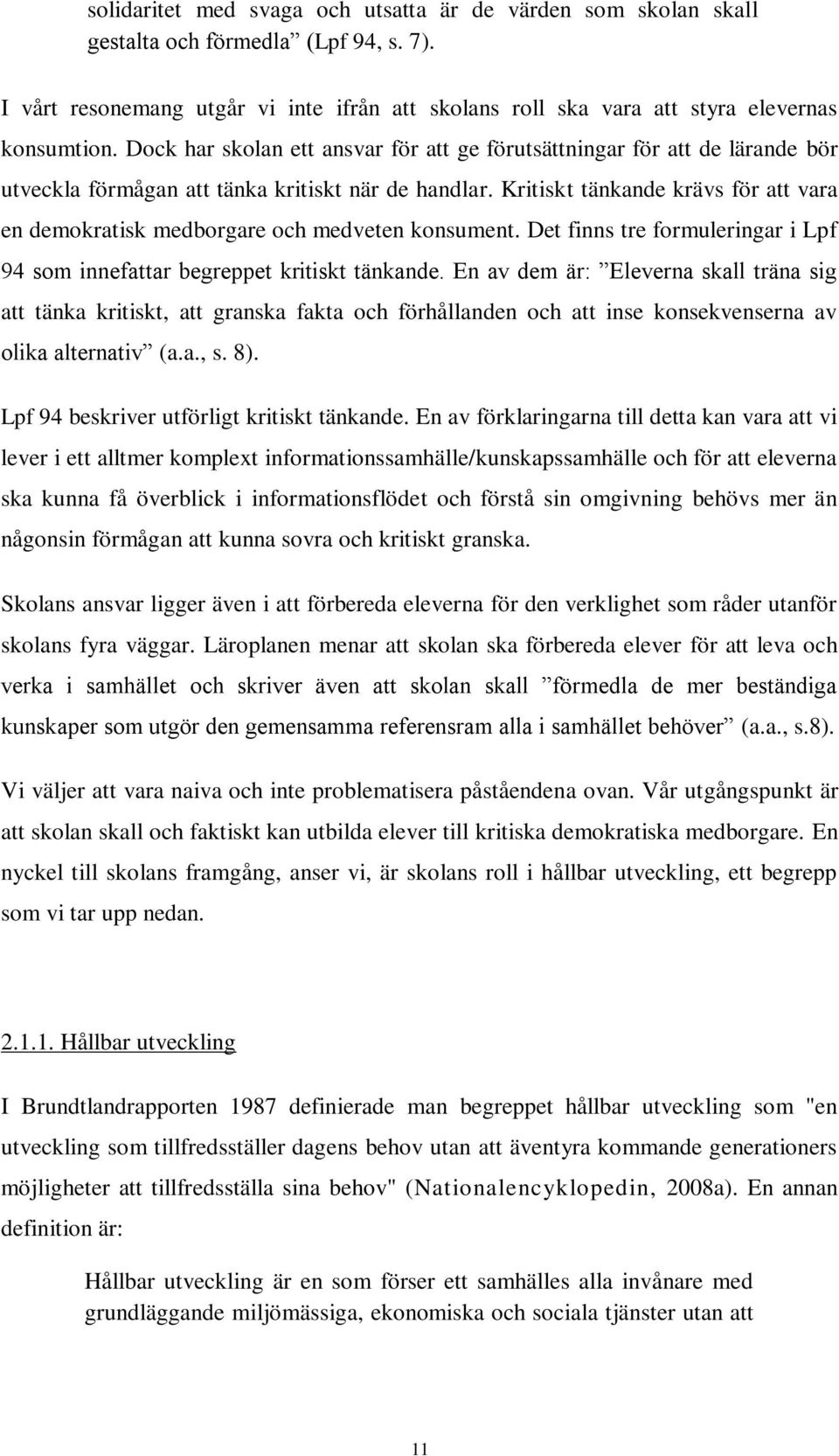 Kritiskt tänkande krävs för att vara en demokratisk medborgare och medveten konsument. Det finns tre formuleringar i Lpf 94 som innefattar begreppet kritiskt tänkande.