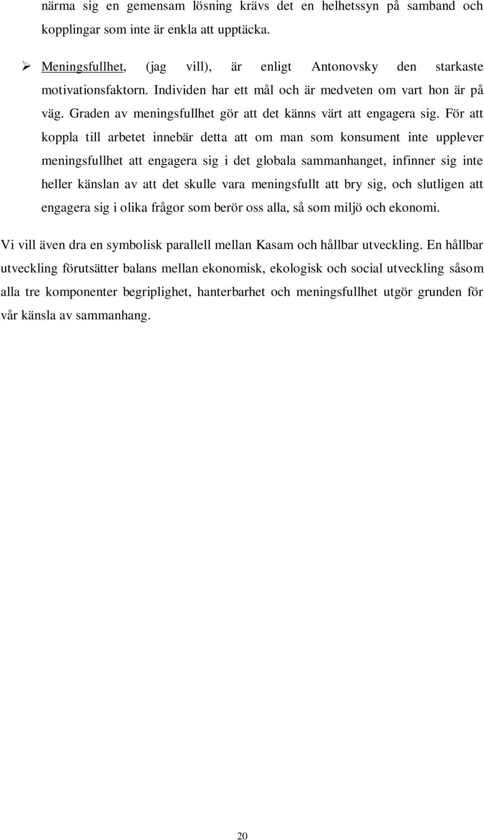 För att koppla till arbetet innebär detta att om man som konsument inte upplever meningsfullhet att engagera sig i det globala sammanhanget, infinner sig inte heller känslan av att det skulle vara