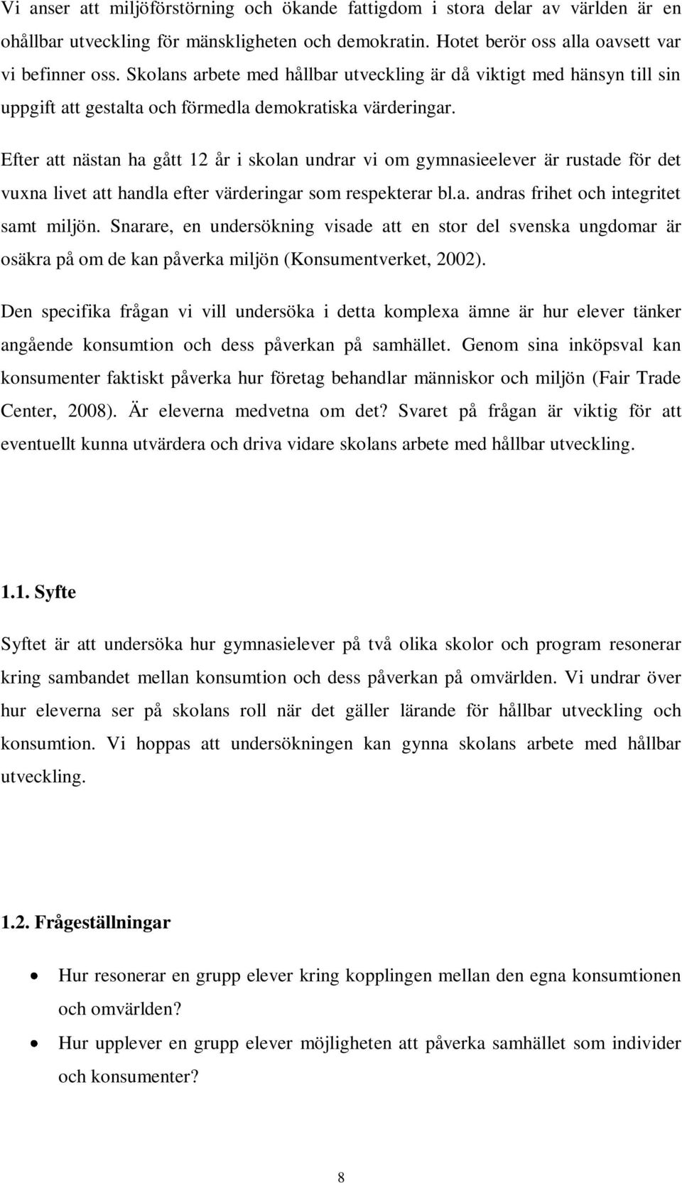 Efter att nästan ha gått 12 år i skolan undrar vi om gymnasieelever är rustade för det vuxna livet att handla efter värderingar som respekterar bl.a. andras frihet och integritet samt miljön.